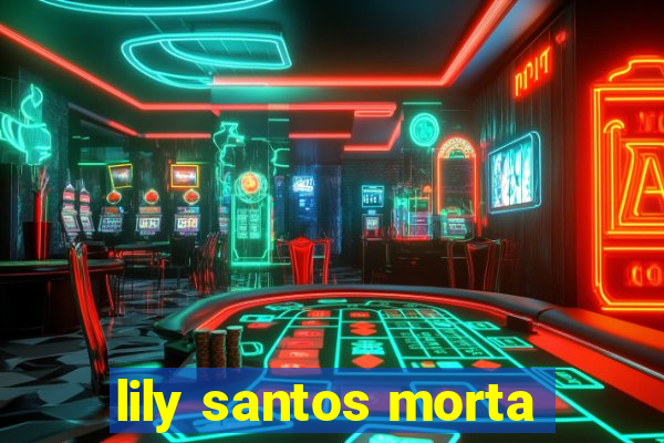 lily santos morta